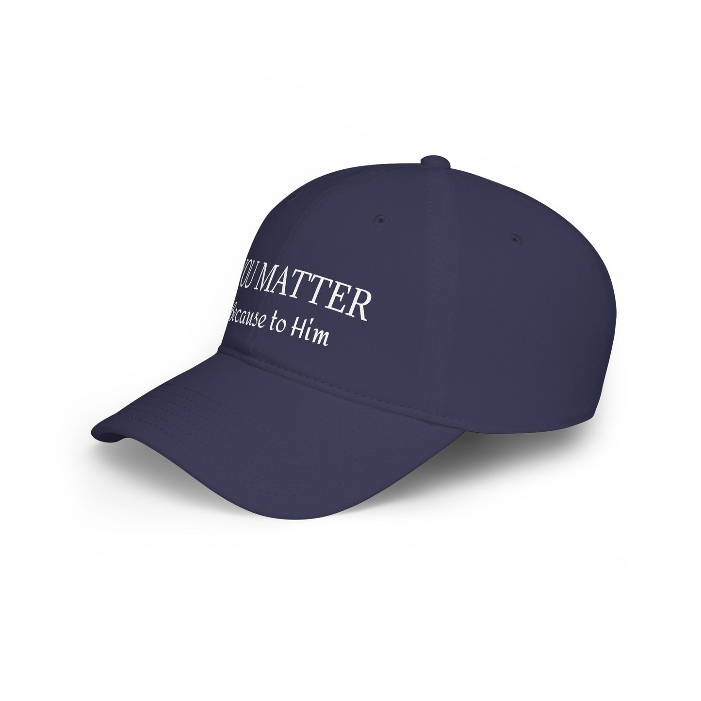 Because to Him - YOU MATTER Baseball Cap — Christian Inspirational Low Profile Hat