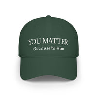 Because to Him - YOU MATTER Baseball Cap — Christian Inspirational Low Profile Hat