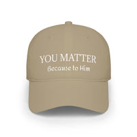 Because to Him - YOU MATTER Baseball Cap — Christian Inspirational Low Profile Hat