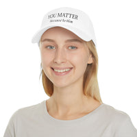 Because to Him - YOU MATTER Baseball Cap — Christian Inspirational Low Profile Hat