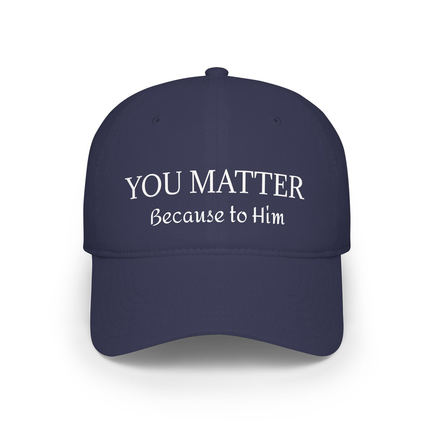 Because to Him - YOU MATTER Baseball Cap — Christian Inspirational Low Profile Hat