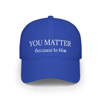 Because to Him - YOU MATTER Baseball Cap — Christian Inspirational Low Profile Hat