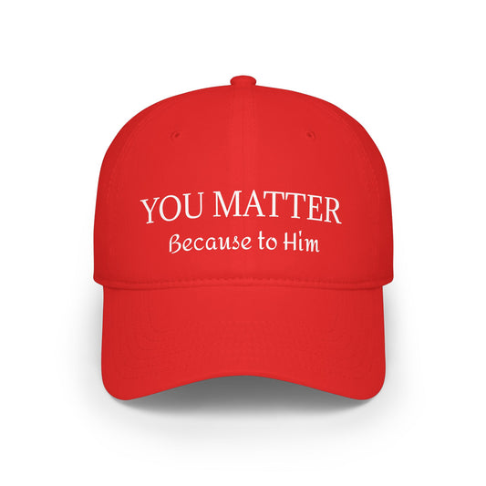 Because to Him - YOU MATTER Baseball Cap — Christian Inspirational Low Profile Hat